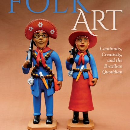 Folk Art – Continuity, Creativity, and the Brazilian Quotidian