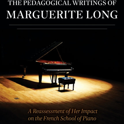 The Pedagogical Writings of Marguerite Long  A Reassessment of Her Impact on the French School of Piano