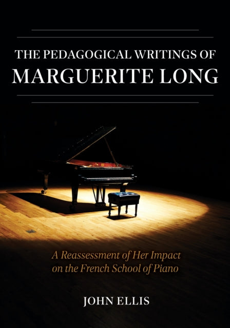 The Pedagogical Writings of Marguerite Long  A Reassessment of Her Impact on the French School of Piano