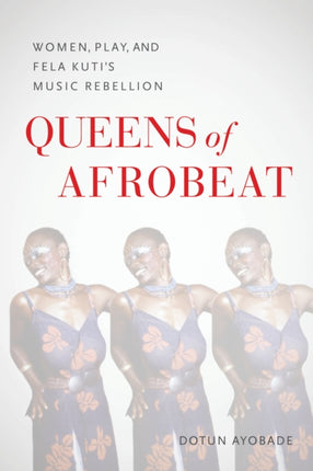 Queens of Afrobeat  Women Play and Fela Kutis Music Rebellion