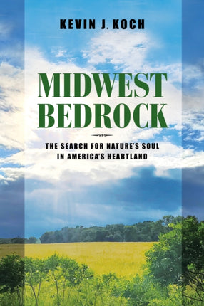 Midwest Bedrock  The Search for Natures Soul in Americas Heartland