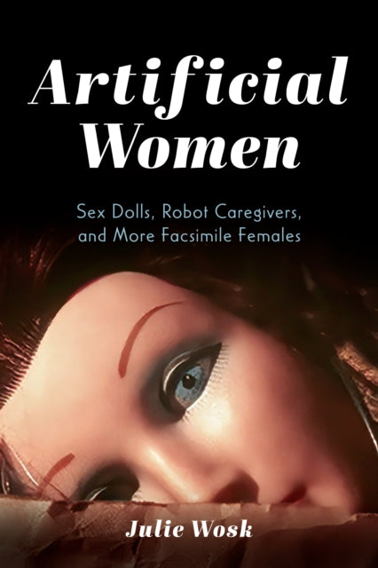 Artificial Women  Sex Dolls Robot Caregivers and More Facsimile Females