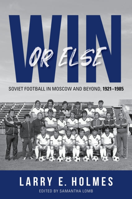 Win or Else  Soviet Football in Moscow and Beyond 19211985