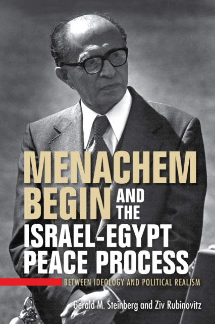 Menachem Begin and the IsraelEgypt Peace Process