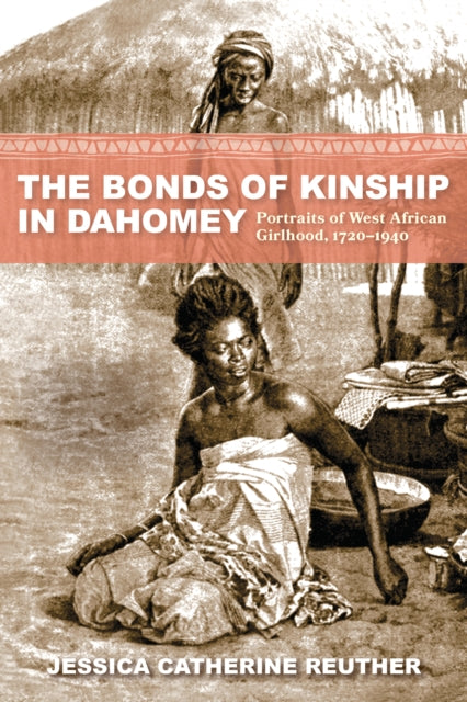 The Bonds of Kinship in Dahomey  Portraits of West African Girlhood 17201940