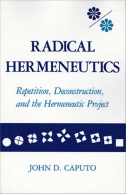 Radical Hermeneutics: Repetition, Deconstruction, and the Hermeneutic Project