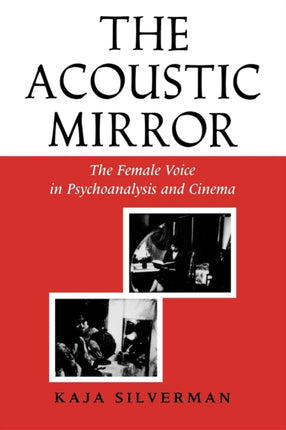 The Acoustic Mirror: The Female Voice in Psychoanalysis and Cinema