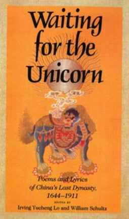 Waiting for the Unicorn: Poems and Lyrics of China's Last Dynasty, 1644–1911