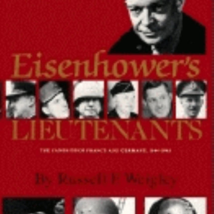 Eisenhower's Lieutenants: The Campaigns of France and Germany, 1944-45