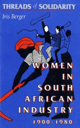 Threads of Solidarity: Women in South African Industry, 1900-1980