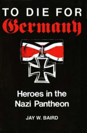 To Die for Germany: Heroes in the Nazi Pantheon