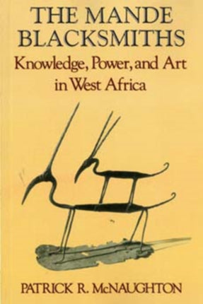 The Mande Blacksmiths: Knowledge, Power, and Art in West Africa