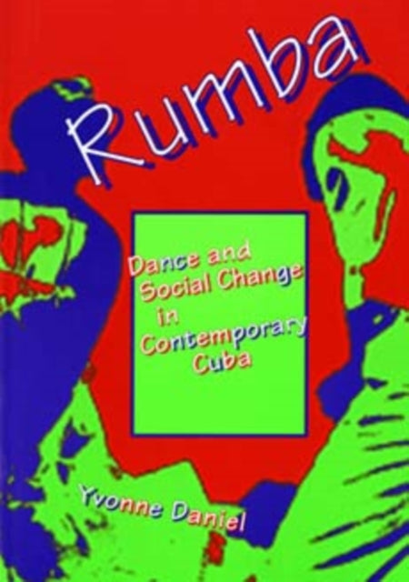 Rumba: Dance and Social Change in Contemporary Cuba