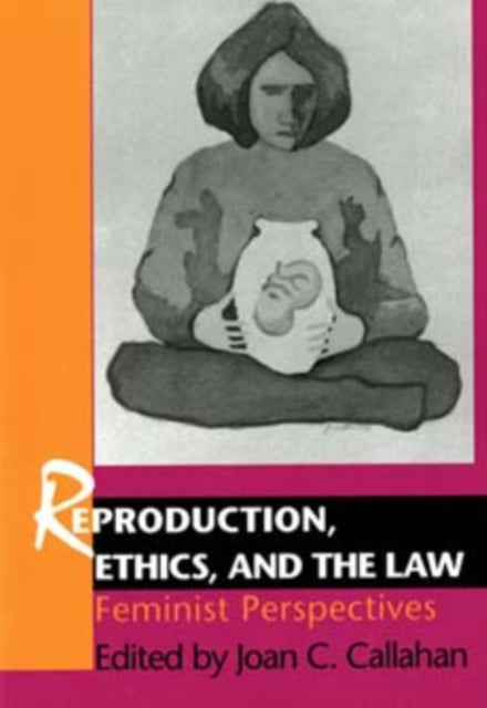 Reproduction, Ethics, and the Law: Feminist Perspectives