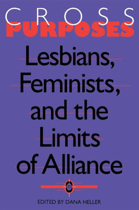 Cross-Purposes: Lesbians, Feminists, and the Limits of Alliance