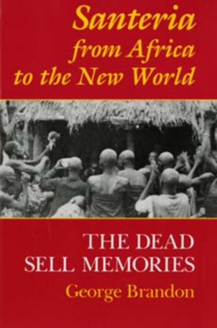 Santeria from Africa to the New World: The Dead Sell Memories