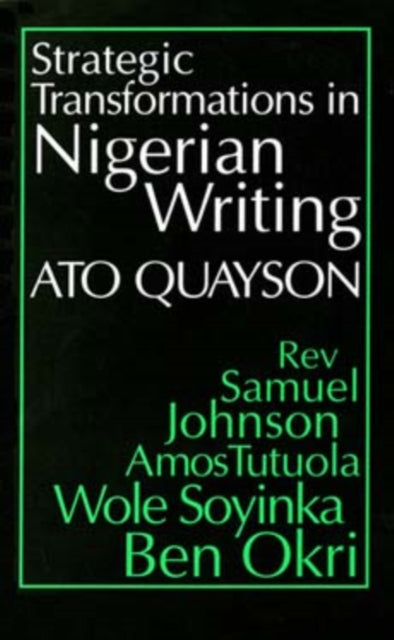 Strategic Transformations in Nigerian Writing: Orality and History in the Work of Rev. Samuel Johnson, Amos Tutuola, Wole Soyinka and Ben Okri