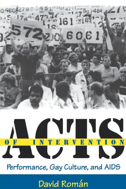 Acts of Intervention: Performance, Gay Culture, and AIDS