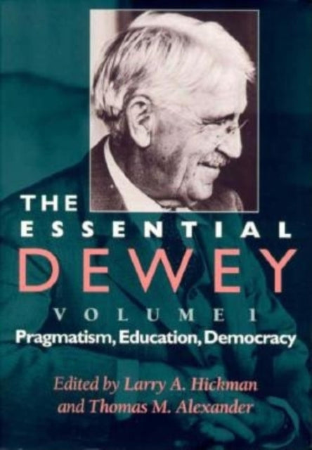 The Essential Dewey, Volume 1: Pragmatism, Education, Democracy