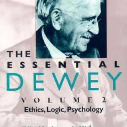 The Essential Dewey, Volume 2: Ethics, Logic, Psychology