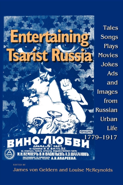 Entertaining Tsarist Russia: Tales, Songs, Plays, Movies, Jokes, Ads, and Images from Russian Urban Life, 1779–1917