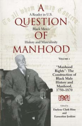 A Question of Manhood Volume 1  A Reader in U.S. Black Mens History and Masculinity Manhood Rights The Construction of Black Male History an