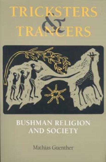 Tricksters and Trancers: Bushman Religion and Society