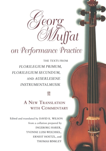 Georg Muffat on Performance Practice: The Texts from Florilegium Primum, Florilegium Secundum, and Auserlesene Instrumentalmusik—A New Translation with Commentary