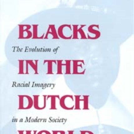 Blacks in the Dutch World: The Evolution of Racial Imagery in a Modern Society