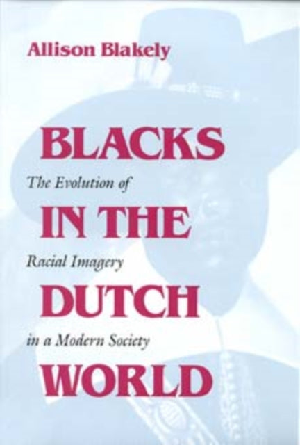 Blacks in the Dutch World: The Evolution of Racial Imagery in a Modern Society