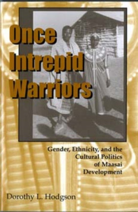 Once Intrepid Warriors: Gender, Ethnicity, and the Cultural Politics of Maasai Development