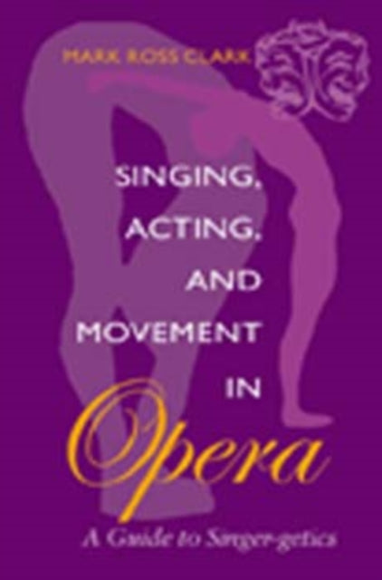 Singing, Acting, and Movement in Opera: A Guide to Singer-getics