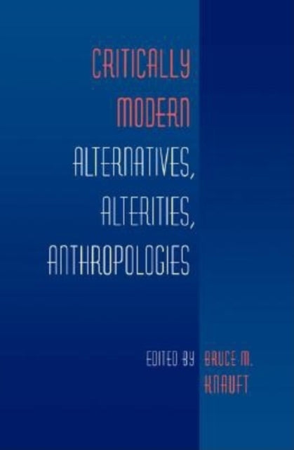 Critically Modern: Alternatives, Alterities, Anthropologies