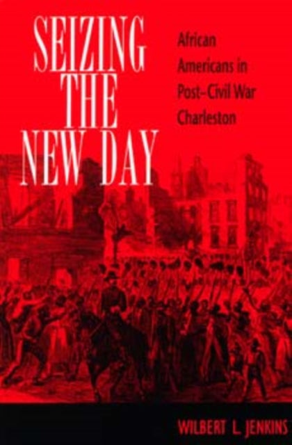 Seizing the New Day: African Americans in Post-Civil War Charleston