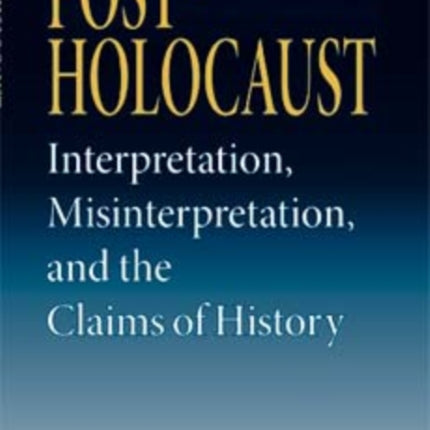 Post-Holocaust: Interpretation, Misinterpretation, and the Claims of History