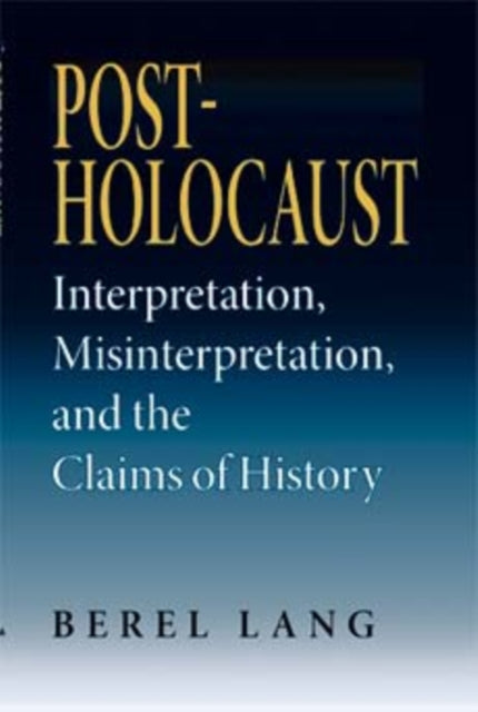 Post-Holocaust: Interpretation, Misinterpretation, and the Claims of History