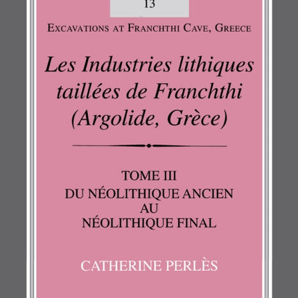 Les Industries lithiques taillées de Franchthi (Argolide, Grèce), Volume 3: Du Néolithique ancien au Néolithique final, Fascicle 13