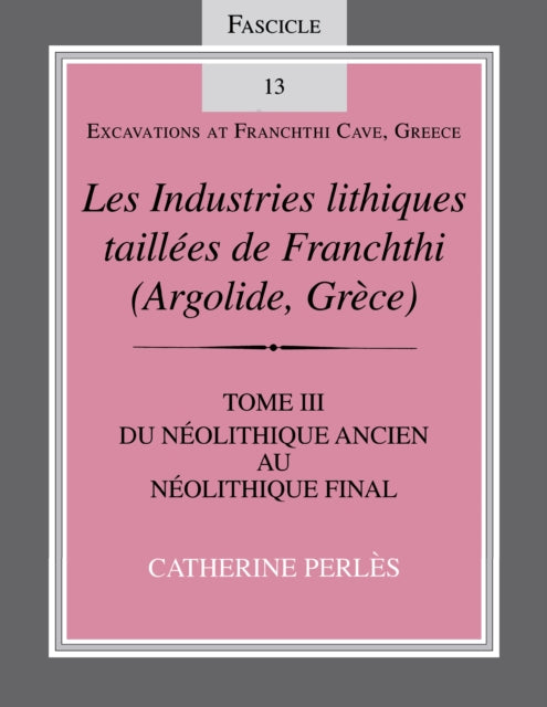 Les Industries lithiques taillées de Franchthi (Argolide, Grèce), Volume 3: Du Néolithique ancien au Néolithique final, Fascicle 13