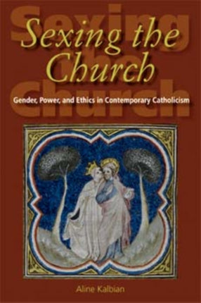 Sexing the Church: Gender, Power, and Ethics in Contemporary Catholicism