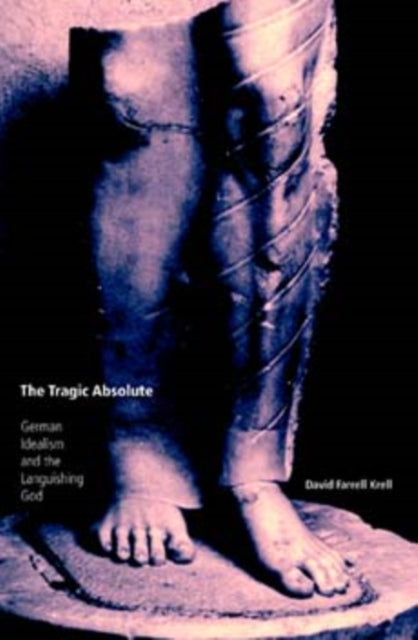 The Tragic Absolute: German Idealism and the Languishing of God