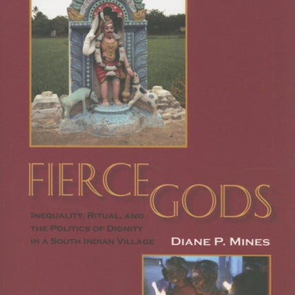 Fierce Gods: Inequality, Ritual, and the Politics of Dignity in a South Indian Village