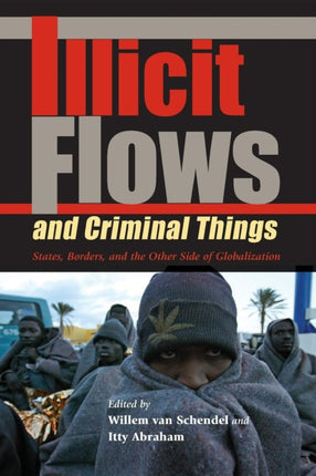 Illicit Flows and Criminal Things: States, Borders, and the Other Side of Globalization