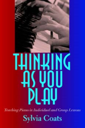 Thinking as You Play: Teaching Piano in Individual and Group Lessons