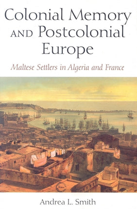 Colonial Memory and Postcolonial Europe: Maltese Settlers in Algeria and France