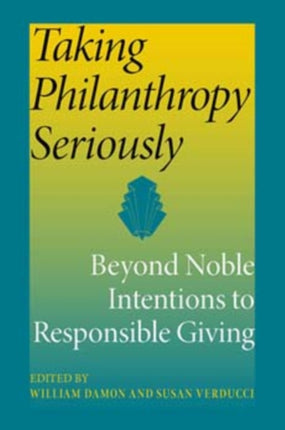 Taking Philanthropy Seriously: Beyond Noble Intentions to Responsible Giving