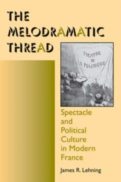 The Melodramatic Thread: Spectacle and Political Culture in Modern France