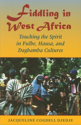 Fiddling in West Africa: Touching the Spirit in Fulbe, Hausa, and Dagbamba Cultures