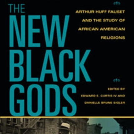 The New Black Gods: Arthur Huff Fauset and the Study of African American Religions