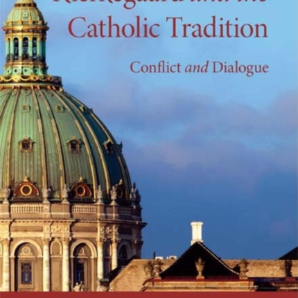 Kierkegaard and the Catholic Tradition: Conflict and Dialogue