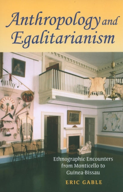 Anthropology and Egalitarianism: Ethnographic Encounters from Monticello to Guinea-Bissau